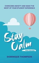 Stay Calm While You Study : Overcome Anxiety and Make the Most of Your Student Experience-9781837963065