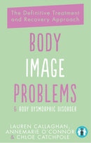 Body Image Problems and Body Dysmorphic Disorder : The Definitive Treatment and Recovery Approach-9781837963263