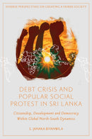 Debt Crisis and Popular Social Protest in Sri Lanka : Citizenship, Development and Democracy Within Global North-South Dynamics-9781837970230