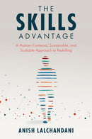 The Skills Advantage : A Human-Centered, Sustainable, and Scalable Approach to Reskilling-9781837972654