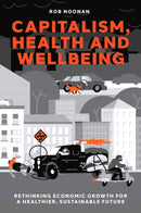 Capitalism, Health and Wellbeing : Rethinking Economic Growth for a Healthier, Sustainable Future-9781837978984