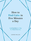 How to Find Calm in Five Minutes a Day : Inspiring Ideas to Bring You Peace Every Day-9781837990108