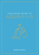 The Zodiac Guide to Aquarius : The Ultimate Guide to Understanding Your Star Sign, Unlocking Your Destiny and Decoding the Wisdom of the Stars-9781837990245