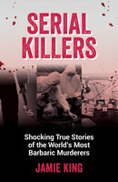 Serial Killers : Shocking True Stories of the World's Most Barbaric Murderers-9781837991228