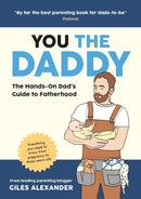 You the Daddy : The Hands-On Dad's Guide to Pregnancy, Birth and the Early Years of Fatherhood-9781837991259
