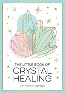 The Little Book of Crystal Healing : A Beginner's Guide to Harnessing the Healing Power of Crystals-9781837991327