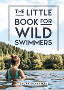 The Little Book for Wild Swimmers : Reconnect With Your Wild Side and Discover the Healing Power of Swimming Outdoors-9781837992072
