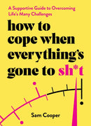 How to Cope When Everything's Gone to Sh*t : A Supportive Guide to Overcoming Life's Many Challenges-9781837992881