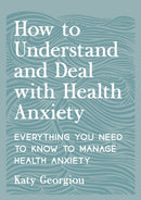 How to Understand and Deal with Health Anxiety : Everything You Need to Know to Manage Health Anxiety-9781837993192