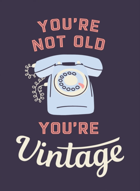 You''re Not Old, You''re Vintage