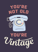 You''re Not Old, You''re Vintage