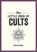 The Little Book of Cults : A Pocket Guide to the World's Most Notorious Cults-9781837993581