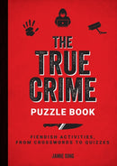 The True Crime Puzzle Book : Fiendish Activities, from Crosswords to Quizzes-9781837993680