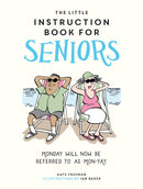 The Little Instruction Book for Seniors : Hilarious Advice for Growing Old Disgracefully-9781837993710