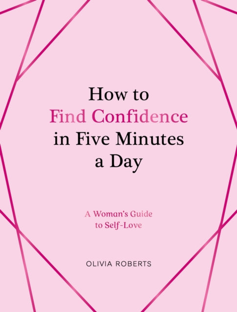 How to Find Confidence in Five Minutes a Day : A Woman's Guide to Self-Love-9781837993758