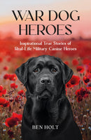 War Dog Heroes : Inspirational True Stories of Real-Life Military Canine Heroes-9781837993857
