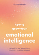How to Grow Your Emotional Intelligence : Practical Tips and Guided Exercises to Boost Your EQ-9781837993963