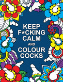 Keep F*cking Calm and Colour Cocks : A Cock-Tastic Colouring Book for Adults-9781837994212