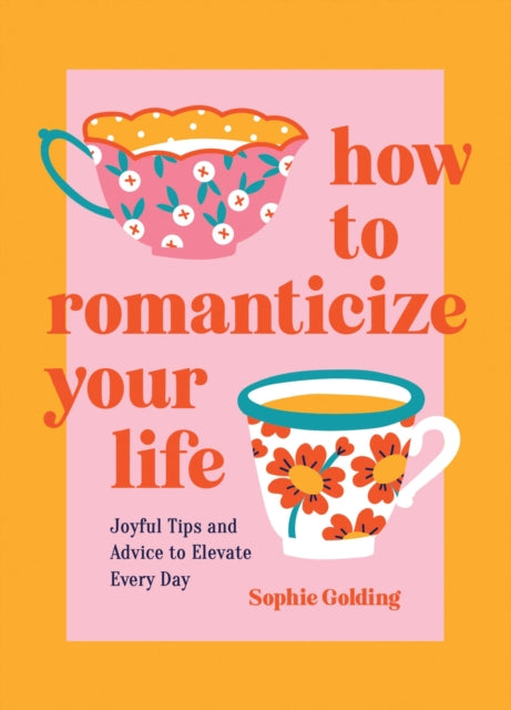 How to Romanticize Your Life : Joyful Tips and Advice to Elevate Every Day-9781837994663