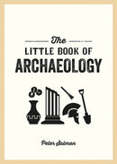 The Little Book of Archaeology : A Pocket Guide to How Archaeology Works and What It Can Teach Us-9781837994779