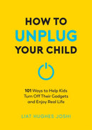 How to Unplug Your Child NEW EDITION : 101 Ways to Help Kids Turn Off Their Gadgets and Enjoy Real Life-9781837994816
