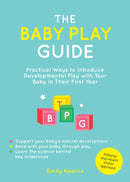 The Baby Play Guide : Practical Ways to Introduce Developmental Play with Your Baby in Their First Year-9781837994823
