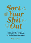 Sort Your Shit Out : How to Change Your Life by Tidying Up Your Stuff and Sorting Out Your Head Space-9781837995011