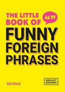 The Little Book of Funny Foreign Phrases : A Collection of Creative, Hilarious and Ridiculous Sayings from Across the Globe-9781837995493