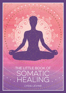The Little Book of Somatic Healing : A Beginner's Guide to the Art of Body Psychology-9781837995516