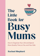 The Little Book for Busy Mums : How to Organize Your Life and Spend More Quality Time on You and Your Kids-9781837996025