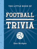 The Little Book of Football Trivia : Facts, Stats, Stories and Trivia for the Ultimate Football Fan-9781837996681