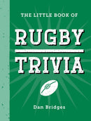 The Little Book of Rugby Trivia : Facts, Stats, Stories and Trivia for the Ultimate Rugby Fan-9781837996698