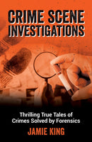 Crime Scene Investigations : Thrilling True Tales of Crimes Solved by Forensics-9781837996810