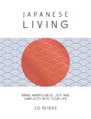 Japanese Living : Bring Mindfulness, Joy and Simplicity into Your Life-9781837997596