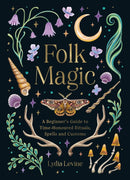 Folk Magic : A Beginner's Guide to Time-Honoured Rituals, Spells and Customs-9781837997718