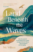Land Beneath the Waves : How the Natural World Helped One Woman Navigate Chronic Illness, Self-Acceptance and Belonging - One of BBC Wildlife's best nature books of 2025-9781837997947