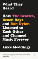 What They Heard : How The Beatles, The Beach Boys and Bob Dylan Listened to Each Other and Changed Music Forever-9781838018146