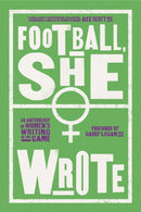 Football, She Wrote : An Anthology of Women's Writing on the Game-9781838030025