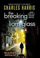 The Breaking of Liam Glass : THE AWARD-SHORTLISTED SATIRE OF TABLOID SLEAZE AND BETRAYAL-9781838073022