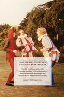 Mantle of the Expert' Through Shakespeare : Dorothy Heathcote Guides Life Learning for Motor Vehicle Mechanics, Takes Shakespeare Workshops and Inspires Music for Special Needs Pupils-9781838128340