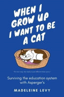 When I Grow Up I Want to Be a Cat : Surviving the education system with Asperger's-9781838149000