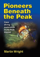 Pioneers Beneath the Peak : Cave diving exploration in the Peak District-9781838262815