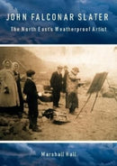 John Falconar Slater : The North East's Weatherproof Artist-9781838280918