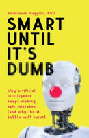 Smart Until It's Dumb : Why artificial intelligence keeps making epic mistakes (and why the AI bubble will burst)-9781838337223