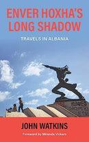 Enver Hoxha's Long Shadow : Travels in Albania-9781838463090