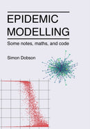 Epidemic modelling - Some notes, maths, and code-9781838535650
