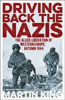 Driving Back the Nazis : The Allied Liberation of Western Europe, Autumn 1944-9781838574499