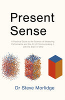 Present Sense : A Practical Guide to the Science of Measuring Performance and the Art of Communicating it, with the Brain in Mind-9781838591090