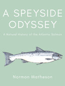 A Speyside Odyssey : A Natural History of the Atlantic Salmon-9781838591182