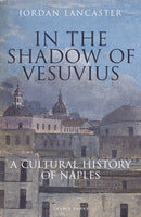 In the Shadow of Vesuvius : A Cultural History of Naples-9781838600358
